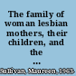The family of woman lesbian mothers, their children, and the undoing of gender /