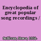 Encyclopedia of great popular song recordings /