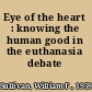 Eye of the heart : knowing the human good in the euthanasia debate /