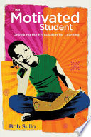 The motivated student : unlocking the enthusiasm for learning /