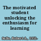The motivated student unlocking the enthusiasm for learning /