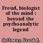 Freud, biologist of the mind : beyond the psychoanalytic legend /