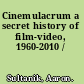 Cinemulacrum a secret history of film-video, 1960-2010 /