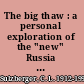 The big thaw : a personal exploration of the "new" Russia and the orbit countries /