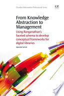From knowledge abstraction to management : using Ranganathan's faceted schema to develop conceptual frameworks for digital libraries /
