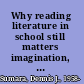 Why reading literature in school still matters imagination, interpretation, insight /