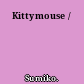 Kittymouse /