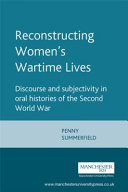 Reconstructing women's wartime lives : discourse and subjectivity in oral histories of the Second World War /