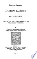 Andrew Jackson as a public man; what he was, what chances he had, and what he did with them.