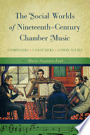 The social worlds of nineteenth-century chamber music : composers, consumers, communities /