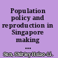 Population policy and reproduction in Singapore making future citizens /