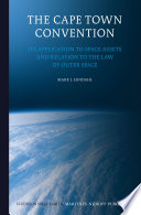 The Cape Town Convention : its application to space assets and relation to the law of outer space /