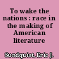 To wake the nations : race in the making of American literature /