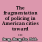 The fragmentation of policing in American cities toward an ecological theory of police-citizen relations /