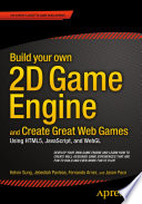 Build your own 2D game engine and create great web games : using HTML5, JavaScript, and WebGL /