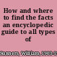 How and where to find the facts an encyclopedic guide to all types of information.