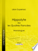 Hippolyte ou les Quatres Fiancées : Monologue /