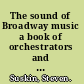 The sound of Broadway music a book of orchestrators and orchestrations /