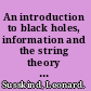 An introduction to black holes, information and the string theory revolution the holographic universe /