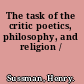 The task of the critic poetics, philosophy, and religion /