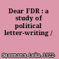 Dear FDR : a study of political letter-writing /