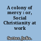 A colony of mercy : or, Social Christianity at work /