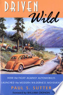 Driven wild how the fight against automobiles launched the modern wilderness movement /