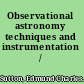 Observational astronomy techniques and instrumentation /