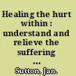 Healing the hurt within : understand and relieve the suffering behind self-destructive behaviour /