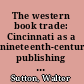 The western book trade: Cincinnati as a nineteenth-century publishing and book-trade center, containing a directory of Cincinnati publishers, booksellers, and members of allied trades, 1796-1880, and a bibliography /