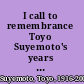 I call to remembrance Toyo Suyemoto's years of internment /