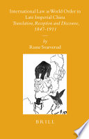 International law as world order in Late Imperial China translation, reception and discourse, 1847-1911 /