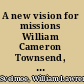 A new vision for missions William Cameron Townsend, the Wycliffe Bible translators, and the culture of early evangelical faith missions, 1896-1945 /
