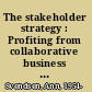 The stakeholder strategy : Profiting from collaborative business relationships /