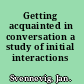 Getting acquainted in conversation a study of initial interactions /