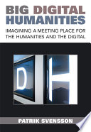 Big Digital Humanities Imagining a Meeting Place for the Humanities and the Digital /