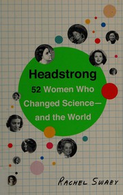 Headstrong : 52 women who changed science-- and the world /