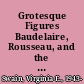 Grotesque Figures Baudelaire, Rousseau, and the Aesthetics of Modernity /