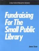 Fundraising for the small public library : a how-to-do-it manual for librarians /