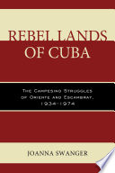 Rebel lands of Cuba : the campesino struggles of Oriente and Escambray, 1934-1974 /