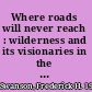 Where roads will never reach : wilderness and its visionaries in the Northern Rockies /