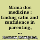 Mama doc medicine : finding calm and confidence in parenting, child health, and work-life balance /