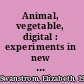 Animal, vegetable, digital : experiments in new media aesthetics and environmental poetics /