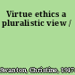 Virtue ethics a pluralistic view /