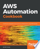 AWS automation cookbook : continuous integration and continuous deployment using AWS services /