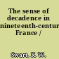 The sense of decadence in nineteenth-century France /
