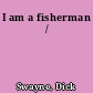 I am a fisherman /