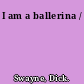 I am a ballerina /