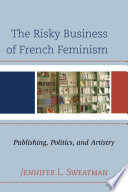The risky business of French feminism : publishing, politics, and artistry /