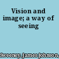 Vision and image; a way of seeing